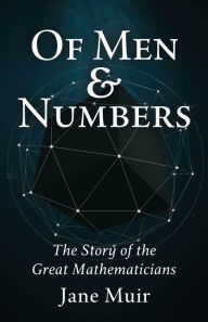 Title: Of Men and Numbers: The Story of the Great Mathematicians, Author: Jane Muir