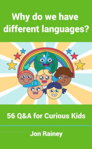 Title: Why do we have different languages?: 56 Q&A for Curious Kids, Author: Jon Rainey