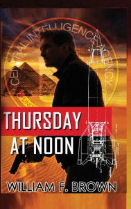 Title: Thursday at Noon, auf Deutsch: ein Middle-East Action-Thriller, Author: William F Brown
