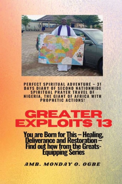 Greater Exploits - 13 Perfect Spiritual Adventure 31 Days Diary of Second Nationwide Spiritual: You are Born for This Healing, Deliverance and Restoration Equipping Series