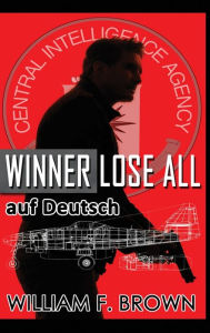 Title: Winner Lose All, auf Deutsch: An Ed Scanlon Spy vs Spy CIA Thriller, Author: William F Brown