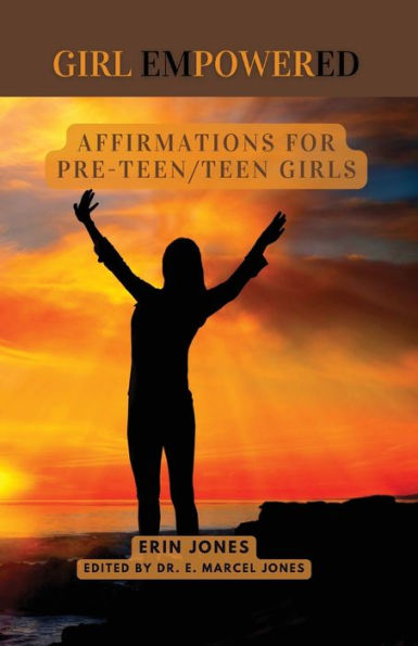 Girl Empowered: Affirmations For Pre-Teen and Teen Girls: