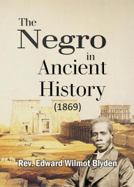 Title: The Negro in Ancient History (1869), Author: Edward Wilmot Blyden