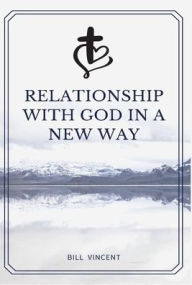 Title: Relationship with God in a New Way, Author: Bill Vincent
