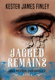 Title: Jagged Remains (The Keeper Chronicles, Book 4), Author: Kester James Finley