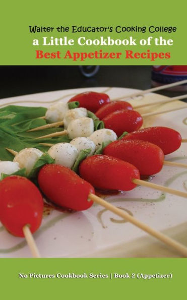 Walter the Educator's Cooking College: A Little Cookbook of Best Appetizer Recipes