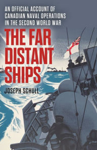 Title: The Far Distant Ships: An Official Account of Canadian Naval Operations in the Second World War, Author: Joseph Schull