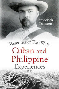 Title: Memories of Two Wars: Cuban and Philippine Experiences (1911), Author: Frederick Funston