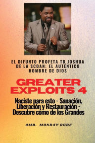 Title: Greater Exploits - 4 - El difunto profeta TB Joshua de la SCOAN: El difunto profeta TB Joshua de la SCOAN: el autï¿½ntico hombre de Dios Naciste para esto - Sanaciï¿½n, Liberaciï¿½n y Restauraciï¿½n - Descubre cï¿½mo de los Grandes, Author: Profeta Tb Joshua