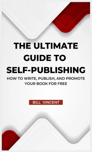 The Ultimate Guide to Self-Publishing: How to Write, Publish, and Promote Your Book for Free