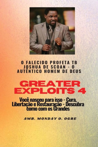 Greater Exploits - 4 O Falecido Profeta TB Joshua de SCOAN -: para isso - Cura, Libertaï¿½ï¿½o e Restauraï¿½ï¿½o - Descubra como com os Grandes