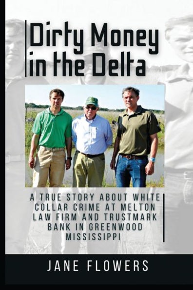 Dirty Money in the Delta: A True Story about White Collar Crime at Melton Law Firm and Trustmark Bank in Greenwood Mississippi