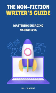 Title: The Non-Fiction Writer's Guide: Mastering Engaging Narratives, Author: Bill Vincent