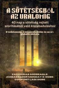 Title: A Sï¿½Tï¿½TSï¿½GBŐL AZ URALOMIG - 40 nap a sï¿½tï¿½tsï¿½g rejtett szorï¿½tï¿½sï¿½bï¿½l valï¿½ kiszabadulï¿½shoz: A tudatossï¿½g, a megszabadulï¿½s ï¿½s az erő globï¿½lis ï¿½hï¿½tata, Author: Zacharias Godseagle