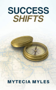 Title: Success Shifts: Navigating Your Divine Calling by Faith, Author: Mytecia R Myles