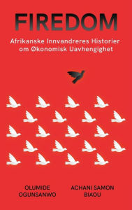 Title: Firedom: Afrikanske Innvandreres Historier om Ã¯Â¿Â½konomisk Uavhengighet, Author: Olumide Ogunsanwo