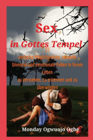 Title: Sex in Gottes Tempel 15 einfache Mï¿½glichkeiten, sexuelle Unmoral und emotionale Fallen in Ihrem, Author: Ambassador Monday O Ogbe