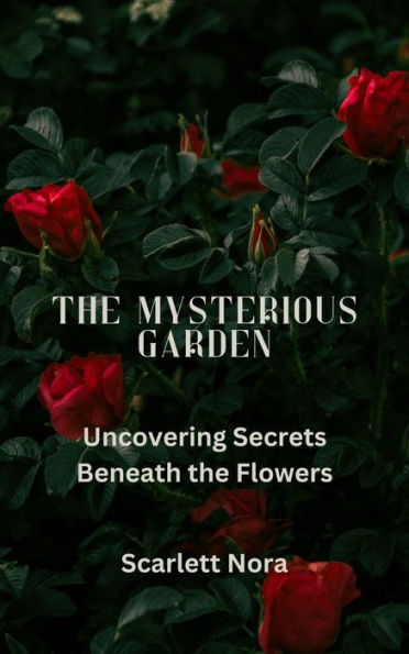 The Mysterious Garden: Uncovering Secrets Beneath the Flowers