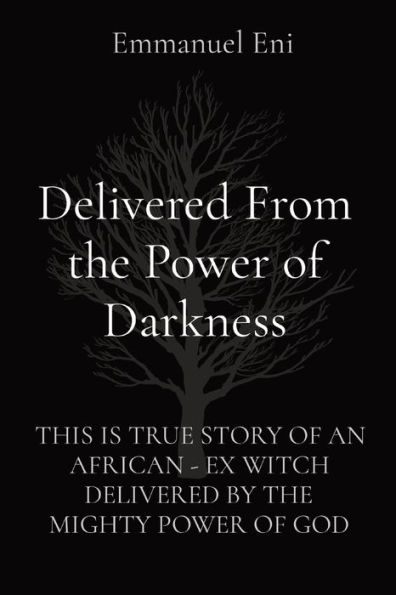 Delivered From the Power of Darkness: This Is True Story an African - Ex Witch by Mighty God