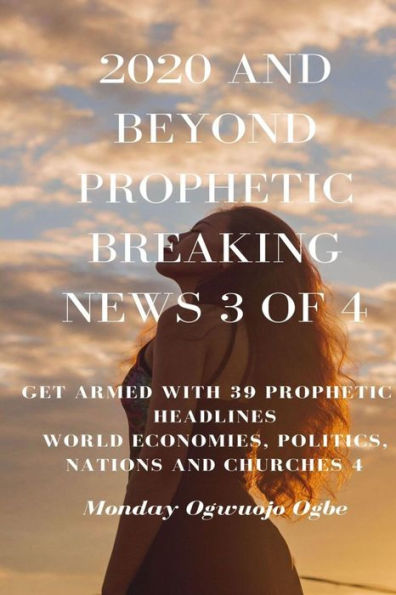 2020 and Beyond Prophetic Breaking News - 3 of 4: Get Armed with 39 Prophetic + Headlines World Economies, Politics, Nations and Churches