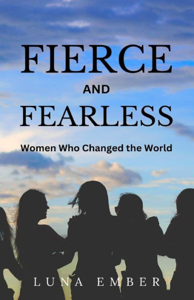 Fierce and Fearless: Women Who Changed the World