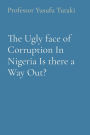 The Ugly face of Corruption In Nigeria Is there a Way Out?