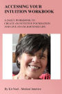 Accessing Your Intuition Workbook: A DAILY WORKBOOK TO CREATE AN INTUITIVE FOUNDATION AND LIVE AN ENLIGHTENED LIFE
