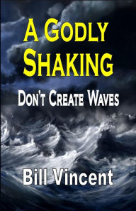Title: A Godly Shaking: Don't Create Waves (Large Print Edition), Author: Bill Vincent