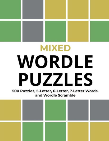 Mixed Wordle Puzzles: 500 Puzzles, 5-Letter, 6-Letter, 7-Letter Words, and Wordle Scramble. Big Book of Wordle Games With Easy, Medium, and Hard Puzzles.