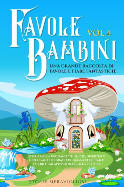 favole per Bambini: Una grande raccolta di fantastiche (Vol.4) Storie della buonanotte uniche, divertenti e rilassanti, grado trasmettere tanti valori far appassionare alla lettura