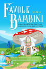 Favole per Bambini: Una grande raccolta di favole fantastiche (Vol.4) Storie della buonanotte uniche, divertenti e rilassanti, in grado di trasmettere tanti valori e far appassionare alla lettura