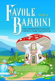 Title: Favole per Bambini: Una grande raccolta di favole fantastiche (Vol.4) Storie della buonanotte uniche, divertenti e rilassanti, in grado di trasmettere tanti valori e far appassionare alla lettura, Author: Storie Meravigliose