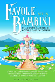 Title: Favole per Bambini: Una grande raccolta di favole e fiabe fantastiche. (Vol.5) Storie della buonanotte uniche, divertenti e rilassanti, in grado di trasmettere tanti valori e far appassionare alla lettura, Author: Storie Meravigliose