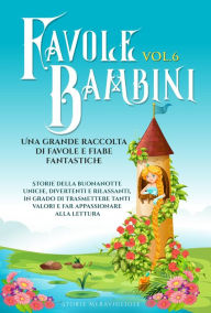 Title: Favole per Bambini: Una grande raccolta di favole e fiabe fantastiche. (Vol.6) Storie della buonanotte uniche, divertenti e rilassanti, in grado di trasmettere tanti valori e far appassionare alla lettura, Author: Storie Meravigliose