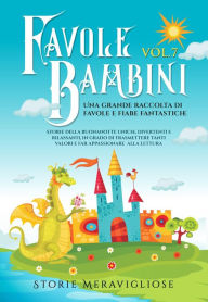 Title: Favole per Bambini: Una grande raccolta di favole e fiabe fantastiche. (Vol.7) Storie della buonanotte uniche, divertenti e rilassanti, in grado di trasmettere tanti valori e far appassionare alla lettura, Author: Storie Meravigliose