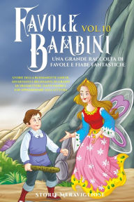 Title: Favole per Bambini: Una grande raccolta di favole e fiabe fantastiche. (Vol.10) Storie della buonanotte uniche, divertenti e rilassanti, in grado di trasmettere tanti valori e far appassionare alla lettura, Author: Storie Meravigliose