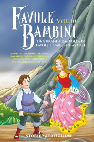 Title: Favole per Bambini: Una grande raccolta di favole e fiabe fantastiche. (Vol.10) Storie della buonanotte uniche, divertenti e rilassanti, in grado di trasmettere tanti valori e far appassionare alla lettura, Author: Storie Meravigliose