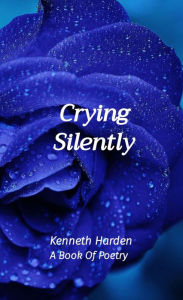 Title: Crying Silently: A Book Of Poetry, Author: Kenneth Harden