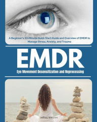 Title: Eye Movement Desensitization and Reprocessing (EMDR): A Beginner's 30-Minute Quick Start Guide and Overview of EMDR to Manage Stress, Anxiety, and Trauma, Author: Patrick Marshwell