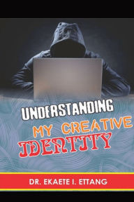 Title: Understanding Your Creative Identify: Spiritual Identity Theft Series - Volume 2, Author: Ekaete I Ettang