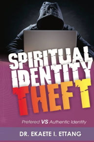 Title: Preferred Verses Authentic Identity: Spiritual Identity Theft Series - Volume 3, Author: Ekaete I Ettang