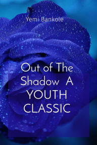 Title: Out of The Shadow A YOUTH CLASSIC, Author: Yemi Bankole