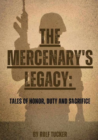 The Mercenary's Legacy: Tales of Honor, Duty and Sacrifice