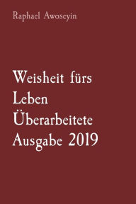Title: Weisheit fï¿½rs Leben ï¿½berarbeitete Ausgabe 2019, Author: Raphael Awoseyin