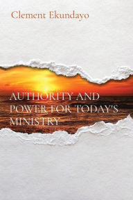 Title: Authority and Power for Today's Ministry, Author: Clement Ekundayo