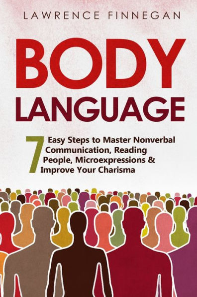 Body Language: 7 Easy Steps to Master Nonverbal Communication, Reading People, Microexpressions & Improve Your Charisma