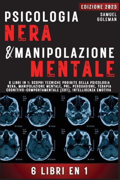 Psicologia Nera E Manipolazione Mentale: 6 libri in 1: Scopri tecniche proibite della Psicologia nera, Manipolazione mentale, PNL, Persuasione, Terapia cognitivo-comportamentale, Intelligenza emotiva