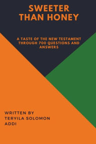 Title: Sweeter Than Honey - A taste of the New Testament through 700 Questions and Answers., Author: Teryila Solomon Addi