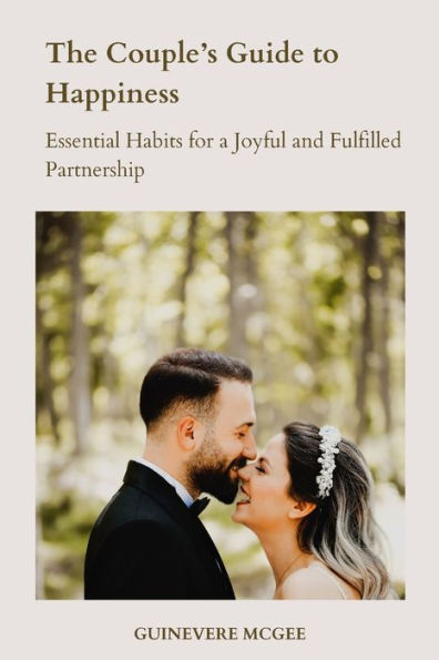 The Couple's Guide to Happiness: Essential Habits for a Joyful and Fulfilled Partnership