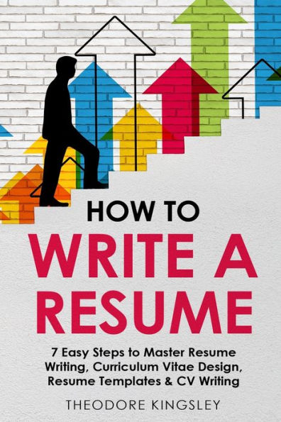 How to Write a Resume: 7 Easy Steps Master Resume Writing, Curriculum Vitae Design, Templates & CV Writing